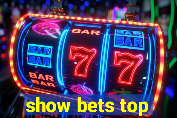 show bets top